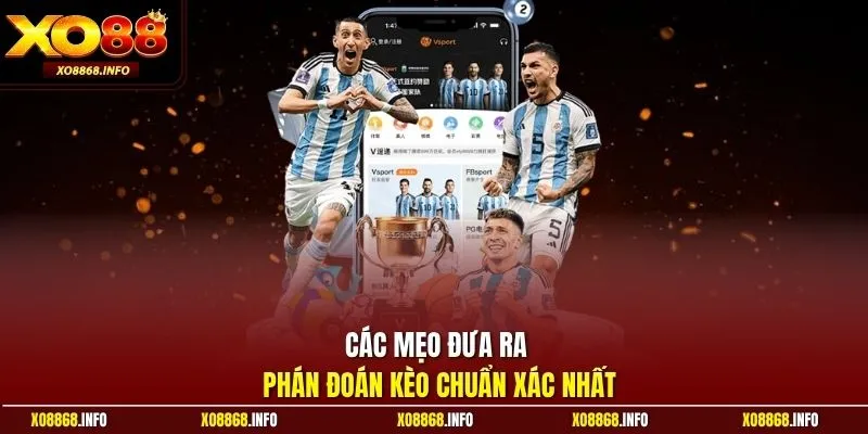 Các mẹo đưa ra phán đoán kèo chuẩn xác nhất