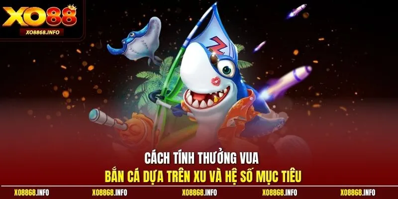 Cách tính thưởng vua bắn cá dựa trên xu và hệ số mục tiêu
