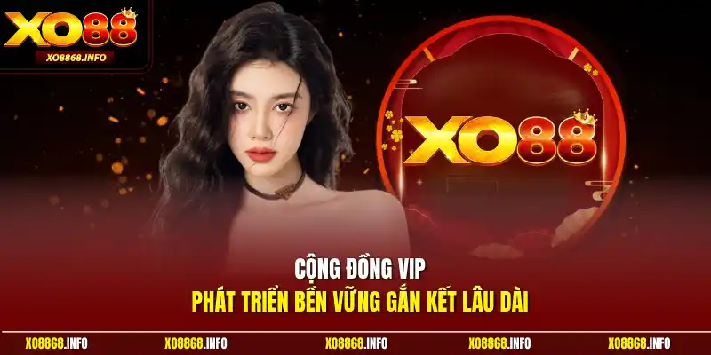 Cộng đồng VIP phát triển bền vững gắn kết lâu dài