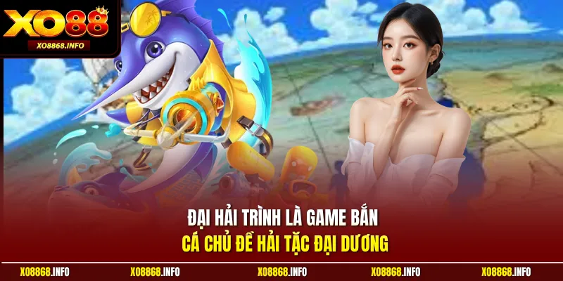 Đại Hải Trình là game bắn cá chủ đề hải tặc đại dương