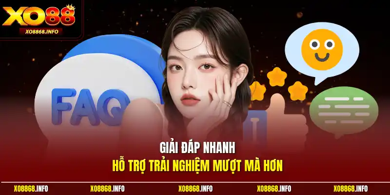 Giải đáp nhanh hỗ trợ trải nghiệm mượt mà hơn