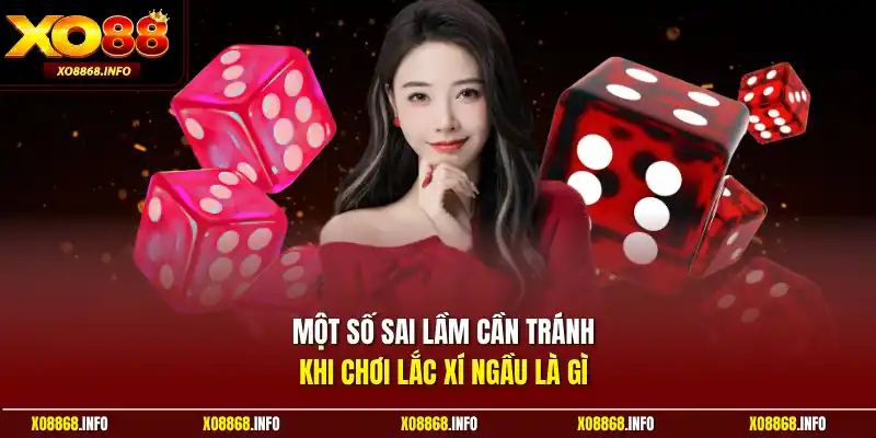 Một số sai lầm cần tránh khi chơi lắc xí ngầu là gì