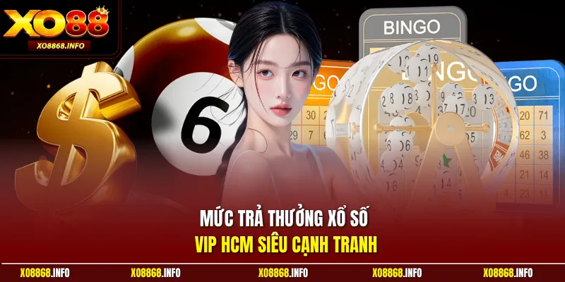 Mức trả thưởng xổ số VIP HCM siêu cạnh tranh