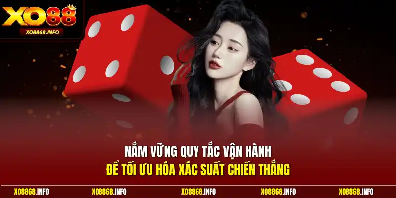 Nắm vững quy tắc vận hành để tối ưu hóa xác suất chiến thắng