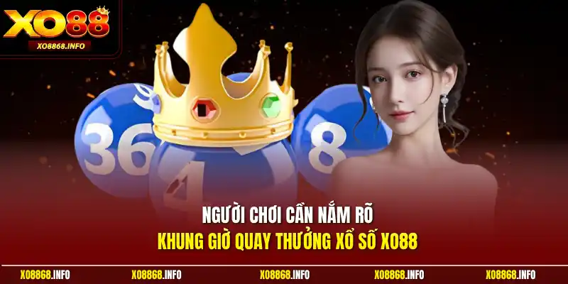 Người chơi cần nắm rõ khung giờ quay thưởng xổ số XO88