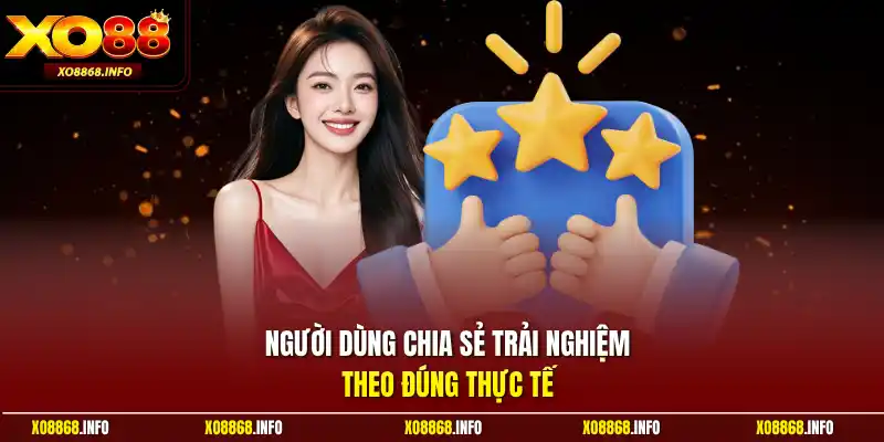 Người dùng chia sẻ trải nghiệm theo đúng thực tế