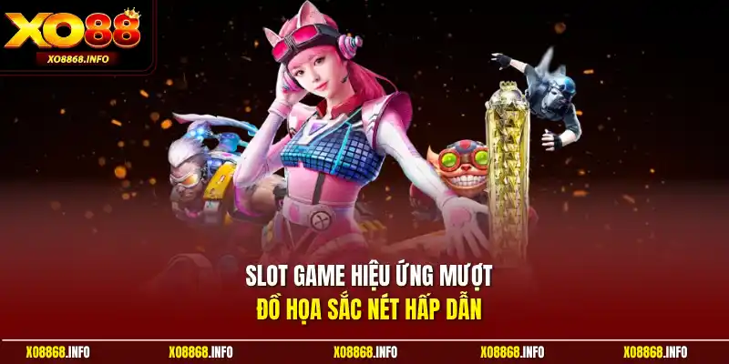 Slot game hiệu ứng mượt đồ họa sắc nét hấp dẫn