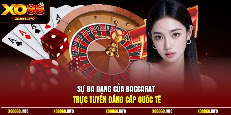 Sự đa dạng của baccarat trực tuyến đẳng cấp quốc tế