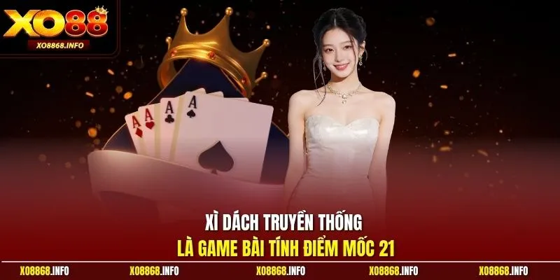 Xì dách truyền thống là game bài tính điểm mốc 21